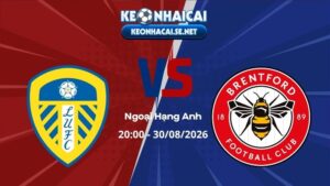 Soi Kèo Leeds vs Brentford 20h00 30/08/2026 - Ngoại Hạng Anh