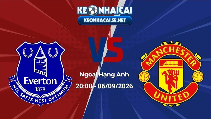 Soi Kèo Everton vs Man United 20h00 06/09/2026 - Ngoại Hạng Anh